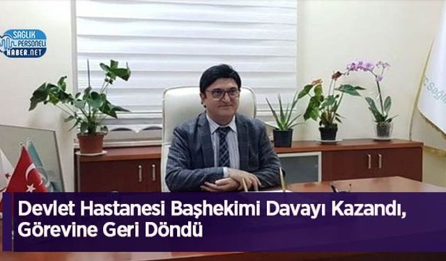 Devlet Hastanesi Başhekimi Davayı Kazandı, Görevine Geri Döndü