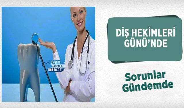 Diş Hekimleri Günü’nde Sorunlar Gündemde