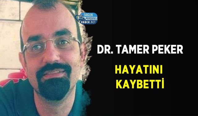 Dr. Tamer Peker Hayatını Kaybetti