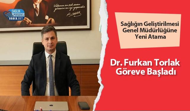 Sağlığın Geliştirilmesi Genel Müdürlüğüne Yeni Atama: Dr. Furkan Torlak Göreve Başladı