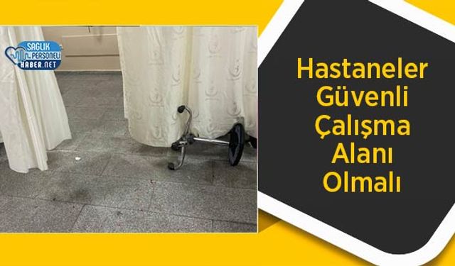 Hastaneler Güvenli Çalışma Alanı Olmalı