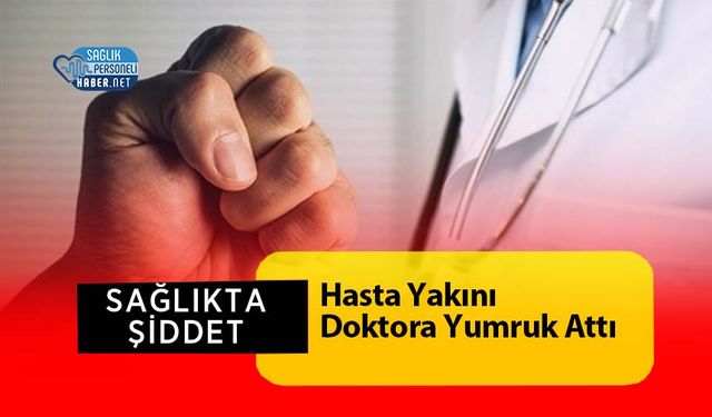 Hasta Yakını Doktora Yumruk Attı