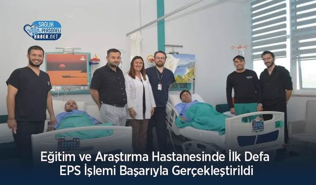 Eğitim ve Araştırma Hastanesinde İlk Defa EPS İşlemi Başarıyla Gerçekleştirildi