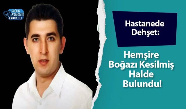 Hastanede Dehşet: Hemşire Boğazı Kesilmiş Halde Bulundu!