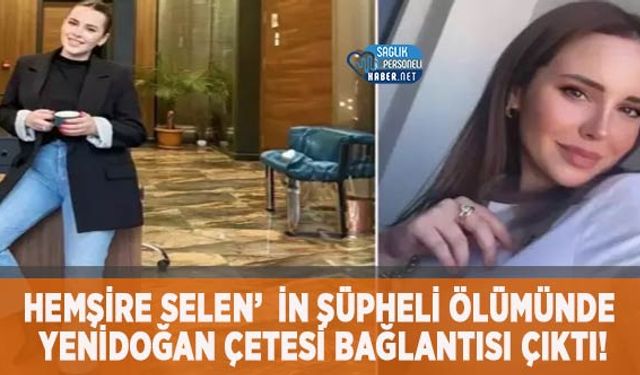 Hemşire Selen’in Şüpheli Ölümünde Yenidoğan Çetesi Bağlantısı Çıktı!