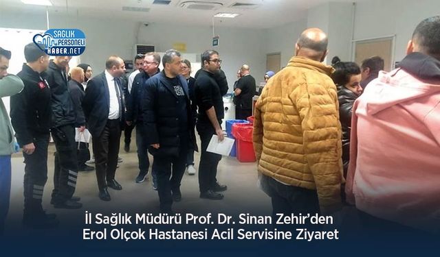 İl Sağlık Müdürü Prof. Dr. Sinan Zehir’den Erol Olçok Hastanesi Acil Servisine Ziyaret