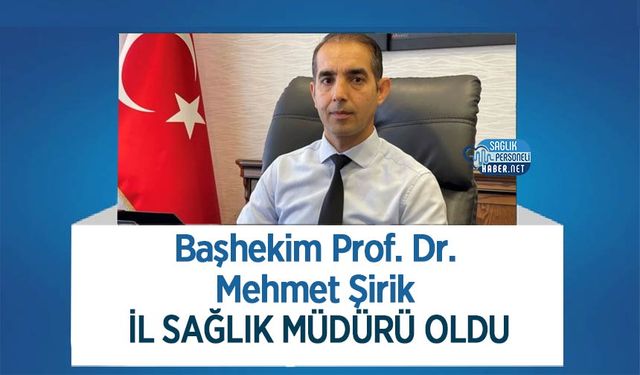 Başhekim Prof. Dr. Mehmet Şirik İl Sağlık Müdürü Oldu