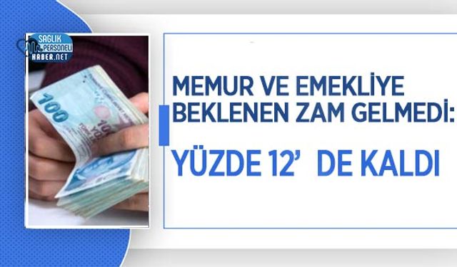 Memur ve Emekliye Beklenen Zam Gelmedi: Yüzde 12’de Kaldı