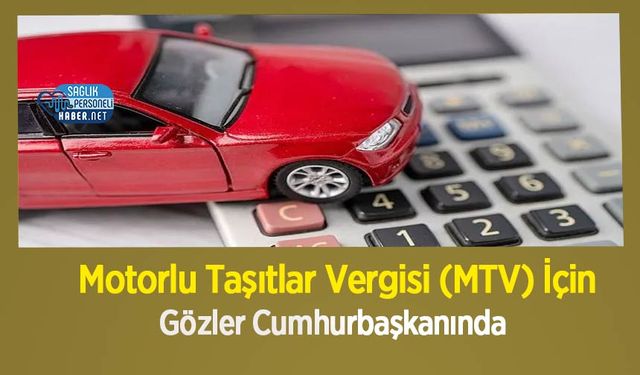 Motorlu Taşıtlar Vergisi (MTV) İçin Gözler Cumhurbaşkanında