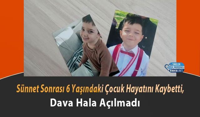 Sünnet Sonrası 6 Yaşındaki Çocuk Hayatını Kaybetti, Dava Hala Açılmadı