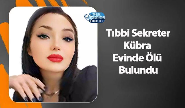 Tıbbi Sekreter Kübra Evinde Ölü Bulundu