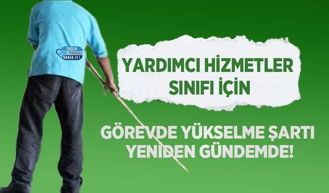 Yardımcı Hizmetler Sınıfı İçin Görevde Yükselme Şartı Yeniden Gündemde!