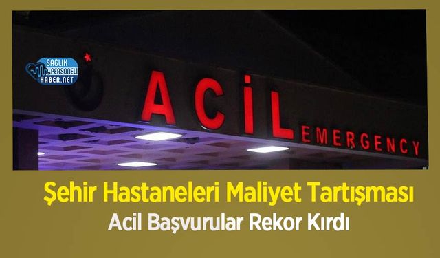 Şehir Hastaneleri Maliyet Tartışması: Acil Başvurular Rekor Kırdı