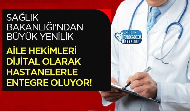 Sağlık Bakanlığı'ndan Büyük Yenilik: Aile Hekimleri Dijital Olarak Hastanelerle Entegre Oluyor!