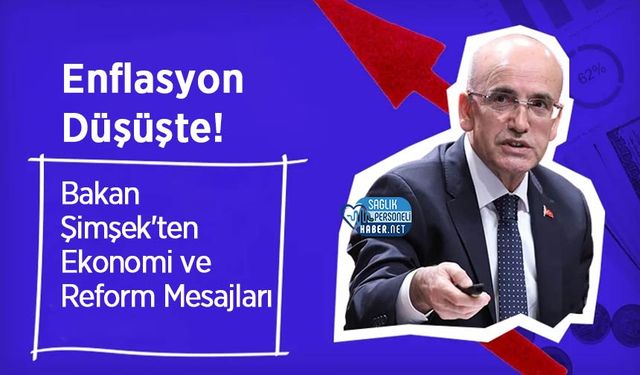 Enflasyon Düşüşte! Bakan Şimşek'ten Ekonomi ve Reform Mesajları