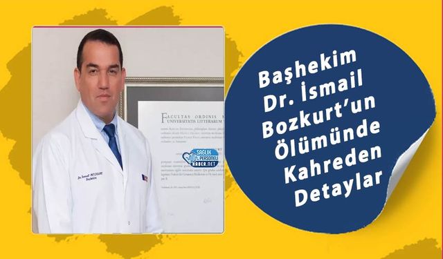 Başhekim Dr. İsmail Bozkurt’un Ölümünde Kahreden Detaylar