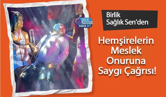 Birlik Sağlık Sen’den Hemşirelerin Meslek Onuruna Saygı Çağrısı!