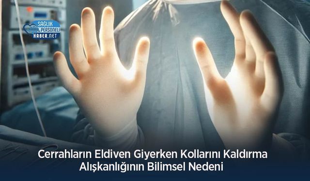 Cerrahların Eldiven Giyerken Kollarını Kaldırma Alışkanlığının Bilimsel Nedeni