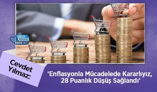 Cevdet Yılmaz: ‘Enflasyonla Mücadelede Kararlıyız, 28 Puanlık Düşüş Sağlandı’