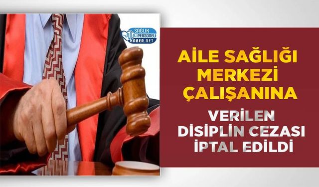 Aile Sağlığı Merkezi Çalışanına Verilen Disiplin Cezası İptal Edildi