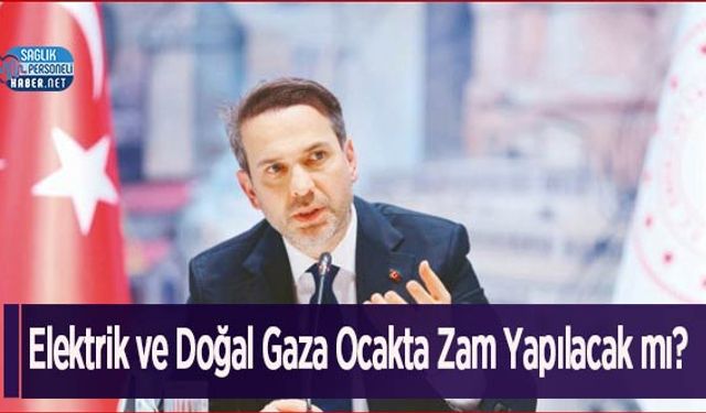 Elektrik ve Doğal Gaza Ocakta Zam Yapılacak mı?