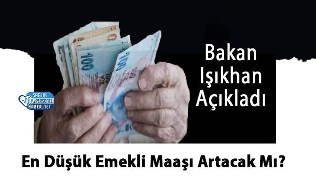 Bakan Işıkhan Açıkladı: En Düşük Emekli Maaşı Artacak Mı?