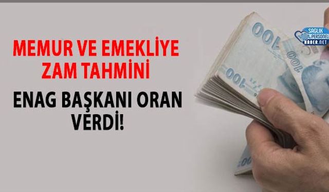 Memur ve Emekliye Zam Tahmini: ENAG Başkanı Oran Verdi!