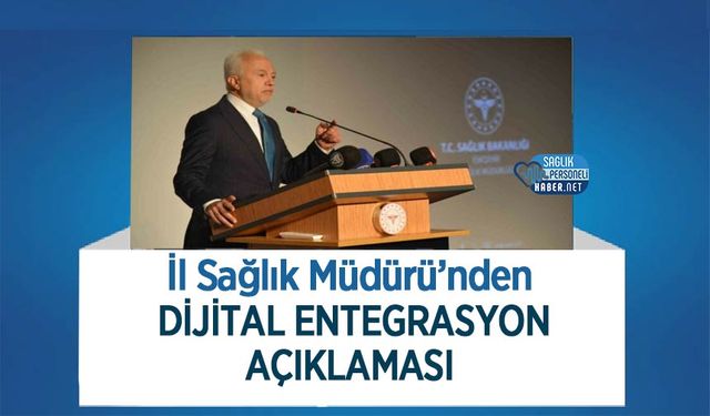 İl Sağlık Müdürü’nden Dijital Entegrasyon Açıklaması