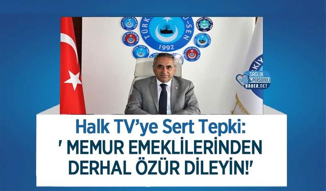 Halk TV’ye Sert Tepki:' Memur Emeklilerinden Derhal Özür Dileyin!'