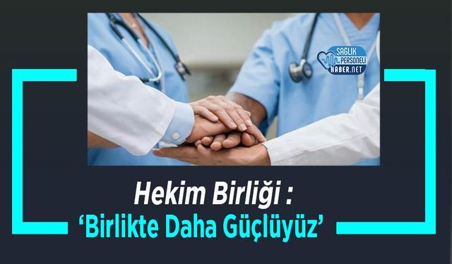 Hekim Birliği :’Birlikte Daha Güçlüyüz’