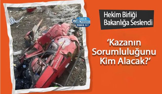 Hekim Birliği Bakanlığa Seslendi: ‘Kazanın Sorumluluğunu Kim Alacak?’