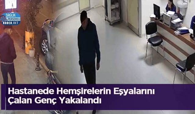 Hastanede Hemşirelerin Eşyalarını Çalan Genç Yakalandı