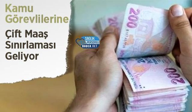 Kamu Görevlilerine Çift Maaş Sınırlaması Geliyor