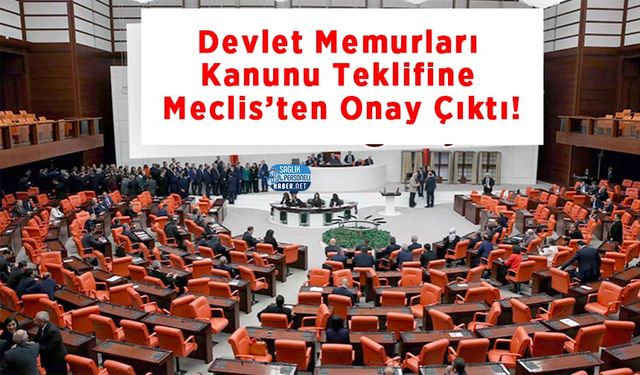 Devlet Memurları Kanunu Teklifine Meclis’ten Onay Çıktı!