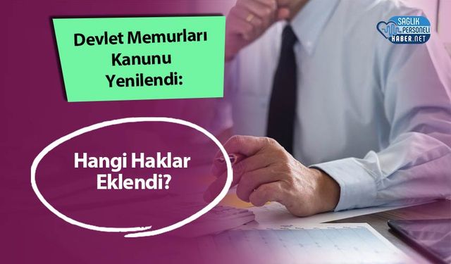 Devlet Memurları Kanunu Yenilendi: Hangi Haklar Eklendi?