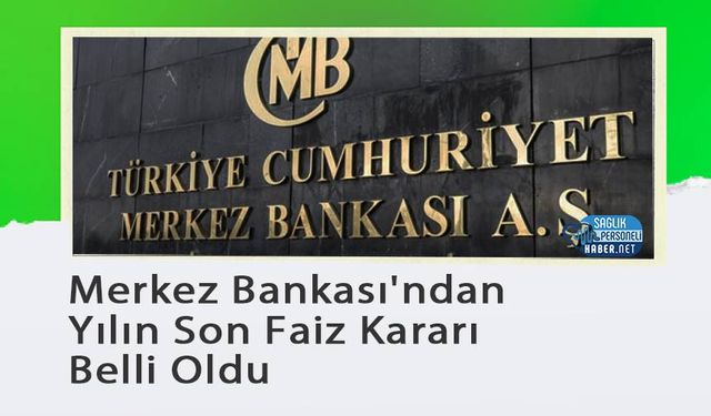 Merkez Bankası'ndan Yılın Son Faiz Kararı Belli Oldu