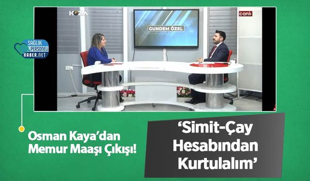 Osman Kaya’dan Memur Maaşı Çıkışı! ‘Simit-Çay Hesabından Kurtulalım”’