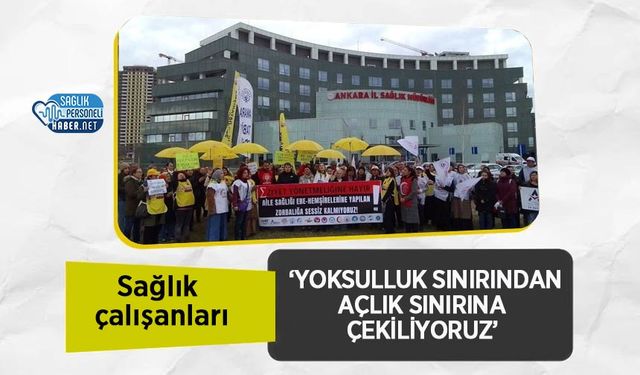 Sağlık çalışanları: ‘Yoksulluk Sınırından Açlık Sınırına Çekiliyoruz’