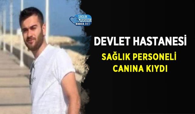 Devlet Hastanesi Sağlık Personeli Canına Kıydı