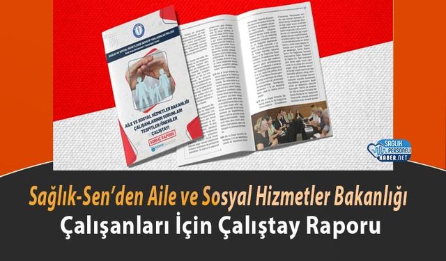 Sağlık-Sen’den Aile ve Sosyal Hizmetler Bakanlığı Çalışanları İçin Çalıştay Raporu