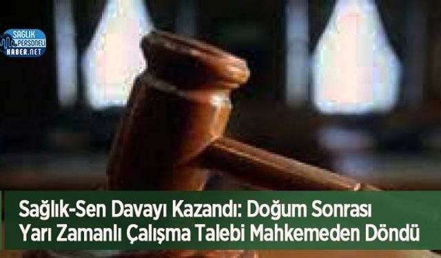 Sağlık-Sen Davayı Kazandı: Doğum Sonrası Yarı Zamanlı Çalışma Talebi Mahkemeden Döndü