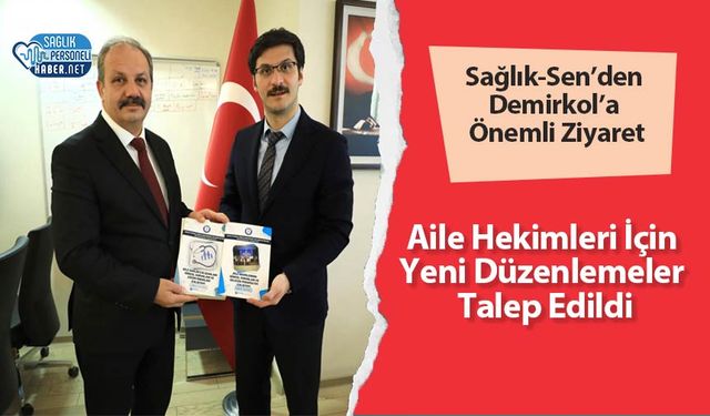 Sağlık-Sen’den Demirkol’a Önemli Ziyaret: Aile Hekimleri İçin Yeni Düzenlemeler Talep Edildi