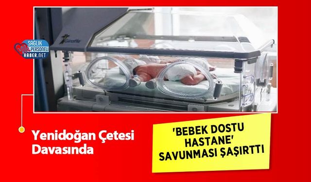 Yenidoğan Çetesi Davasında 'Bebek Dostu Hastane' Savunması Şaşırttı