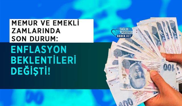 Memur ve Emekli Zamlarında Son Durum: Enflasyon Beklentileri Değişti!