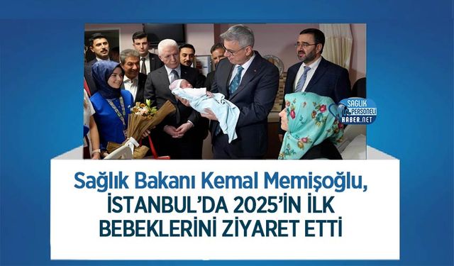 Sağlık Bakanı Kemal Memişoğlu, İstanbul’da 2025’in İlk Bebeklerini Ziyaret Etti