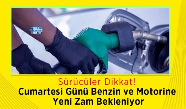Cumartesi Günü Benzin ve Motorine Yeni Zam Bekleniyor