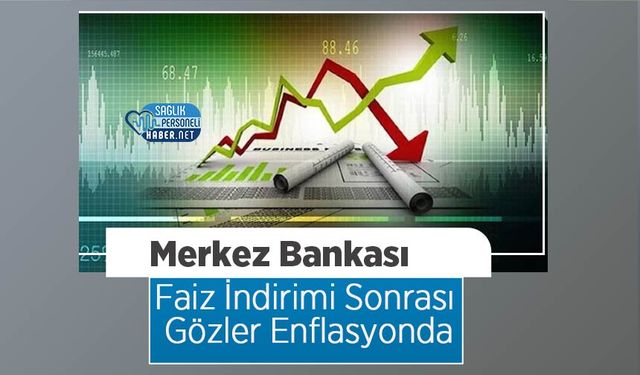 Merkez Bankası Faiz İndirimi Sonrası Gözler Enflasyonda
