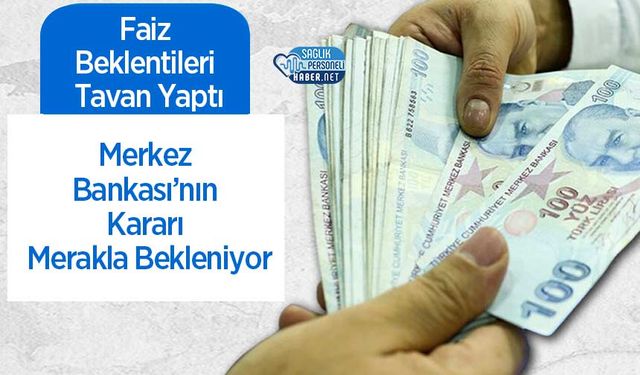 Faiz Beklentileri Tavan Yaptı: Merkez Bankası’nın Kararı Merakla Bekleniyor