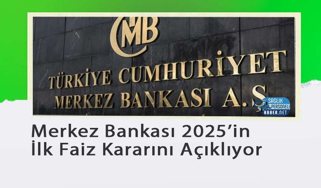 Merkez Bankası 2025’in İlk Faiz Kararını Açıklıyor