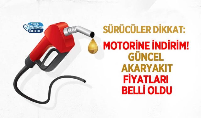 Motorine İndirim! Güncel Akaryakıt Fiyatları Belli Oldu